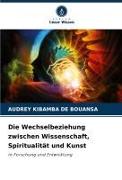 Vorderes Coverbild Die Wechselbeziehung zwischen Wissenschaft, Spiritualität und Kunst