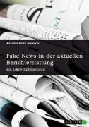 Fake News in der aktuellen Berichterstattung. Medienkompetenz, Demokratiegefährdung und Soziale Medien