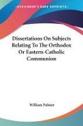 Dissertations On Subjects Relating To The Orthodox Or Eastern-Catholic Communion