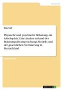 Physische und psychische Belastung am Arbeitsplatz. Eine Analyse anhand des Belastungs-Beanspruchungs-Modells und der gesetzlichen Normierung in Deutschland