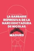 La Barbarie Represiva de la Narcodictadura de Nicolás Maduro