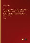 The Complete Works of Rev. Andrew Fuller: with a Memoir of his Life, by Andrew Gunton Fuller: Reprinted from the Third London Edition