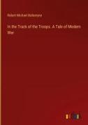 In the Track of the Troops. A Tale of Modern War