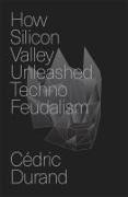 How Silicon Valley Unleashed Techno-feudalism