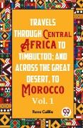Vorderes Coverbild Travels Through Central Africa To Timbuctoo; And Across The Great Desert, To Morocco Vol. 1