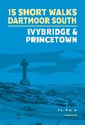 15 Short Walks on Dartmoor South - Ivybridge and Princetown