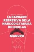 La Barbarie Represiva de la Narcodictadura de Nicolás Maduro