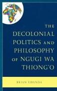 The Decolonial Politics and Philosophy of Ngugi wa Thiong’o