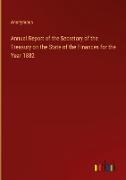 Annual Report of the Secretary of the Treasury on the State of the Finances for the Year 1882