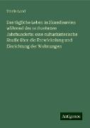 Das tägliche Leben in Skandinavien während des sechzehnten Jahrhunderts: eine culturhistorische Studie über die Entwickelung und Einrichtung der Wohnungen