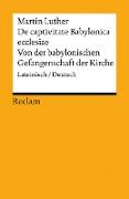 De captivitate Babylonica ecclesiae / Von der babylonischen Gefangenschaft der Kirche. Lateinisch/Deutsch