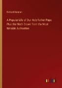 A Popular Life of Our Holy Father Pope Pius the Ninth Drawn from the Most Reliable Authorities