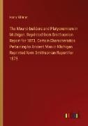 The Mound-builders and Platycnemism in Michigan. Reprinted from Smithsonian Report for 1873. Certain Characteristics Pertaining to Ancient Man in Michigan. Reprinted form Smithsonian Report for 1875