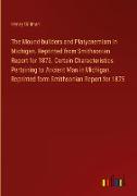The Mound-builders and Platycnemism in Michigan. Reprinted from Smithsonian Report for 1873. Certain Characteristics Pertaining to Ancient Man in Michigan. Reprinted form Smithsonian Report for 1875