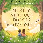 Mostly What God Does is Love You