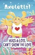 Hugs-A-Lotl Can't Show the Love