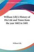 William Lilly's History of His Life and Times from the year 1602 to 1681