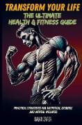 Transform Your Life: The Ultimate Health & Fitness Guide