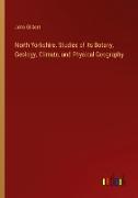 North Yorkshire. Studies of its Botany, Geology, Climate, and Physical Geography