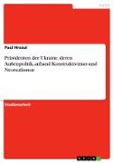 Präsidenten der Ukraine, deren Außenpolitik, anhand Konstruktivimus und Neorealismus