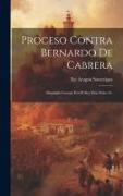 Proceso Contra Bernardo De Cabrera: Mandado Formar Por El Rey Don Pedro Iv