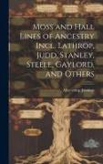 Moss and Hall Lines of Ancestry Incl. Lathrop, Judd, Stanley, Steele, Gaylord, and Others