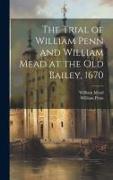 The Trial of William Penn and William Mead at the Old Bailey, 1670