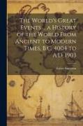 The World's Great Events ... a History of the World From Ancient to Modern Times, B.C. 4004 to A.D. 1903