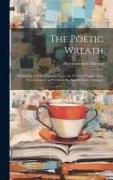 The Poetic Wreath: Consisting of Select Passages From the Works of English Poets From Chaucer to Wordsworth, Alphabetically Arranged