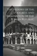 The History of the Progress and Termination of the Roman Republic; Volume 1