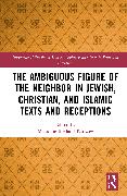 The Ambiguous Figure of the Neighbor in Jewish, Christian, and Islamic Texts and Receptions