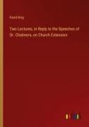 Two Lectures, in Reply to the Speeches of Dr. Chalmers, on Church Extension