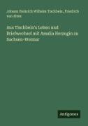 Aus Tischbein's Leben und Briefwechsel mit Amalia Herzogin zu Sachsen-Weimar