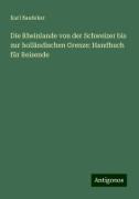 Die Rheinlande von der Schweizer bis zur holländischen Grenze: Handbuch für Reisende