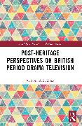 Post-heritage Perspectives on British Period Drama Television