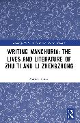 Writing Manchuria: The Lives and Literature of Zhu Ti and Li Zhengzhong