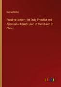 Presbyterianism: the Truly Primitive and Apostolical Constitution of the Church of Christ