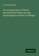 Die Laryngoscopie an Thieren: Experimentelle Studien aus dem physiologischen Institut in Tübingen