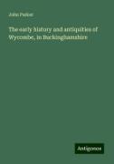 The early history and antiquities of Wycombe, in Buckinghamshire