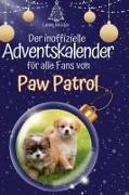 Vorderes Coverbild Der inoffizielle Adventskalender für alle Fans von Paw Patrol
