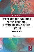 Korea and the Evolution of the American-Australian Relationship, 1947–53