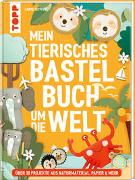 Mein tierisches Bastelbuch um die Welt