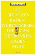 111 Biere aus Baden-Württemberg, die man getrunken haben muss