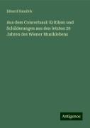 Aus dem Concertsaal: Kritiken und Schilderungen aus den letzten 20 Jahren des Wiener Musiklebens