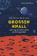 Das kleine Buch vom großen Knall und was im Universum seitdem geschah