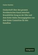 Denkschrift über den grossen Norddeutschen Kanal zwischen Brunsbüttler Koog an der Elbe und dem Kieler Hafen Herausgegeben von dem Kieler Committee für den Kanalbau