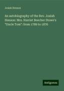 An autobiography of the Rev. Josiah Henson: Mrs. Harriet Beecher Stowe's "Uncle Tom": from 1789 to 1876