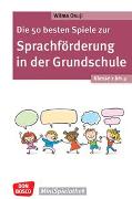 Die 50 besten Spiele zur Sprachförderung in der Grundschule. Klasse 1 bis 4