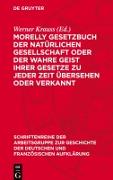 Morelly Gesetzbuch der natürlichen Gesellschaft oder Der Wahre Geist ihrer Gesetze zu jeder Zeit übersehen oder verkannt