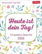 Heute ist dein Tag! Tagesabreißkalender 2026 - 313 positive Zitate für 2026